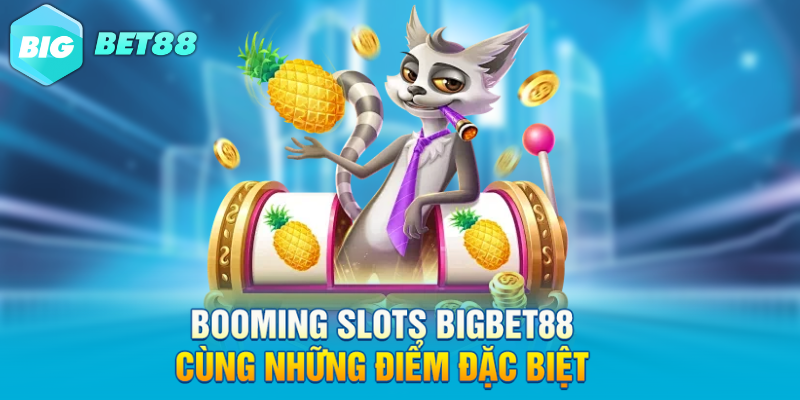 BOOMING SLOTS Bigbet88 cùng những điểm đặc biệt