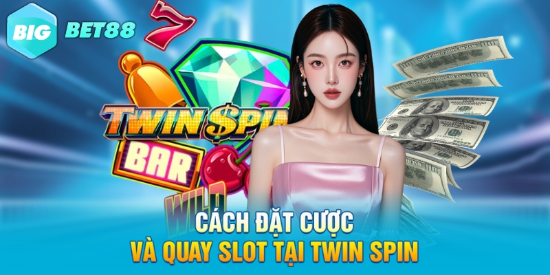 Cách đặt cược và quay slot tại twin spin