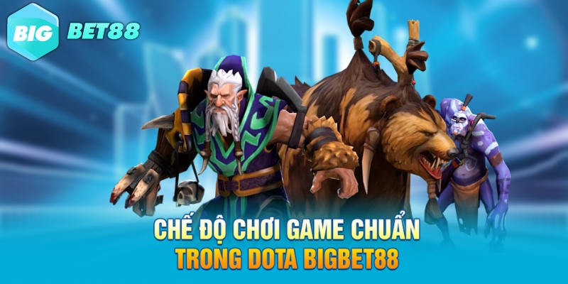 Chế độ chơi game chuẩn trong Dota Bigbet88
