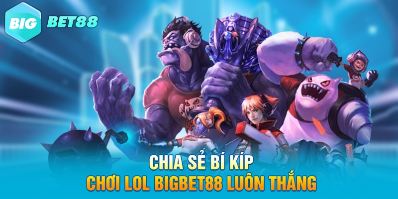 chia se bi kip choi lol bigbet88 luon thang Chia sẻ bí kíp chơi LOL Bigbet88 luôn thắng