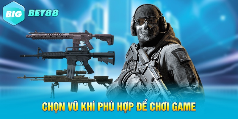 Chọn vũ khí phù hợp để chơi game