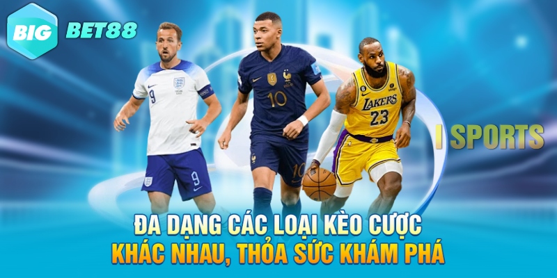 Đa dạng các loại kèo cược khác nhau, thỏa sức khám phá