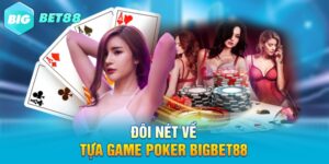 Đôi nét về tựa game poker Bigbet88