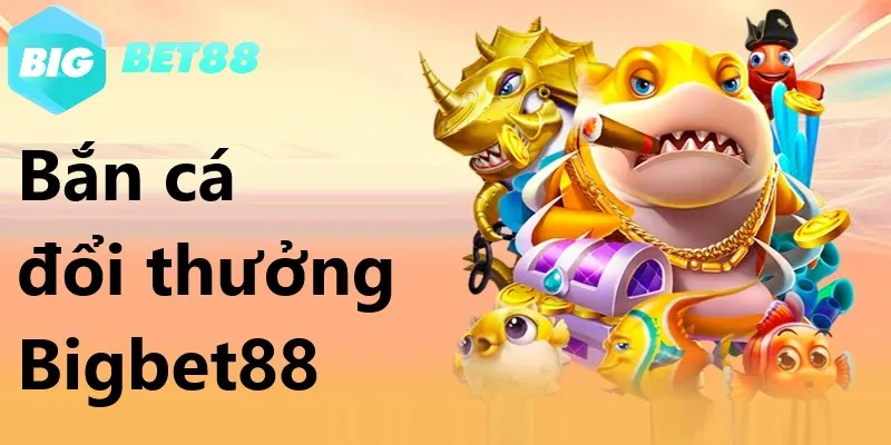 Game bắn cá đổi thưởng thẻ cào Bigbet88 đẳng cấp nhất