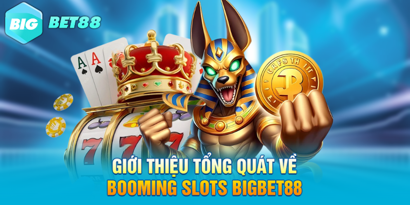 Giới thiệu tổng quát về BOOMING SLOTS Bigbet88