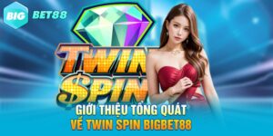 Giới thiệu tổng quát về Twin spin Bigbet88