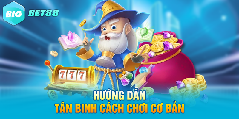 Hướng dẫn tân binh cách chơi cơ bản