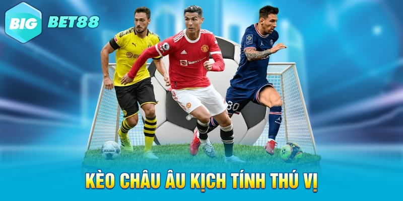 Kèo châu âu kịch tính thú vị