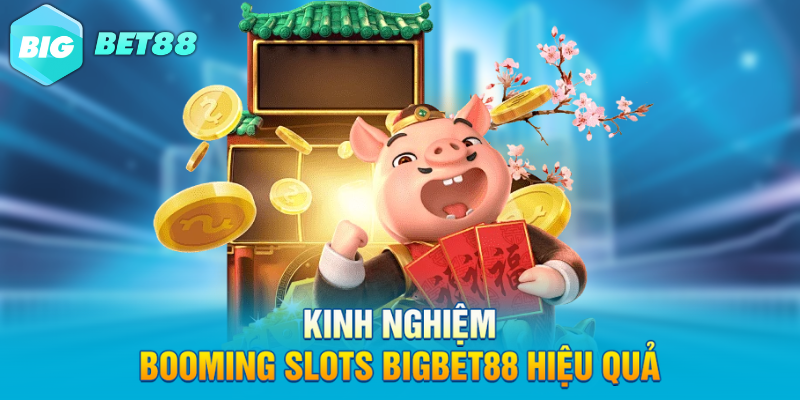 Kinh nghiệm BOOMING SLOTS Bigbet88 hiệu quả