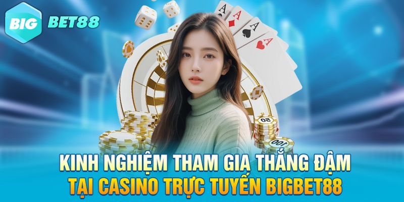 kinh nghiem tham gia thang dam tai casino truc tuyen bigbet88 Kinh nghiệm tham gia thắng đậm tại casino trực tuyến Bigbet88