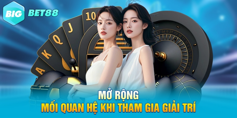 mo rong moi quan he khi tham gia giai tri mo rong moi quan he khi tham gia giai tri