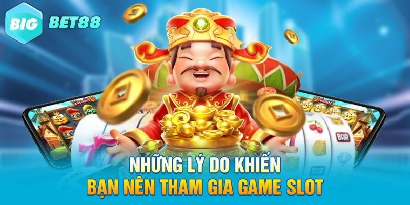 nhung ly do khien ban nen tham gia game slot Những lý do khiến bạn nên tham gia game slot