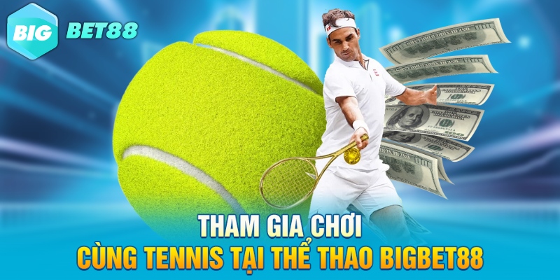 Tham gia chơi cùng tennis tại thể thao Bigbet88