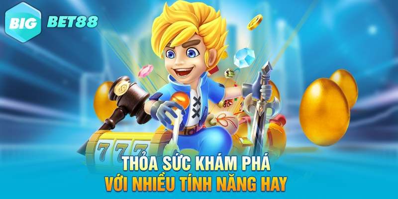 Thỏa sức khám phá với nhiều tính năng hay