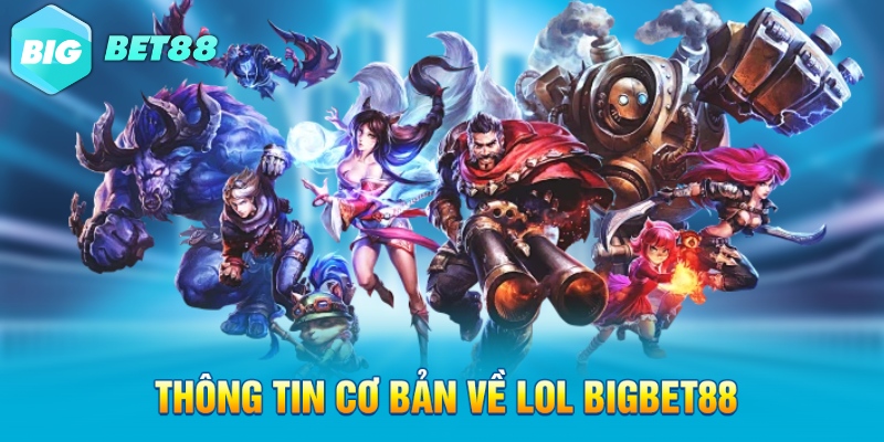 thong tin co ban ve lol bigbet88 Thông tin cơ bản về LOL Bigbet88