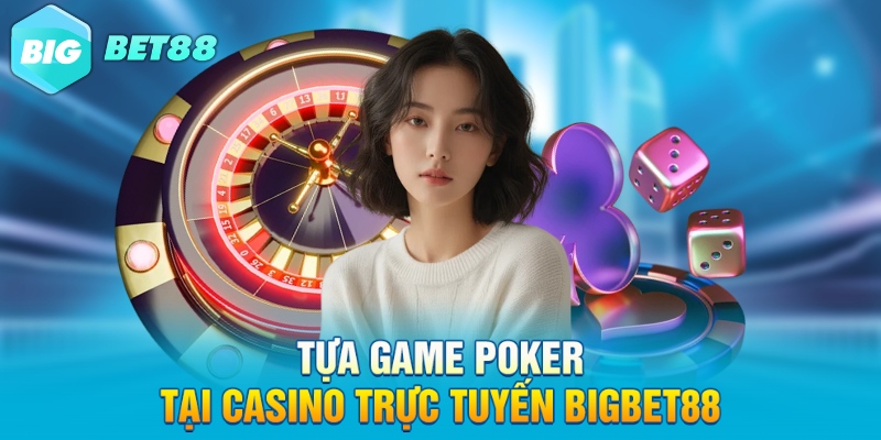 tua game poker tai casino truc tuyen bigbet88 Tựa game Poker tại casino trực tuyến Bigbet88