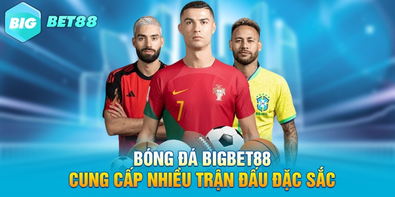 bong da bigbet88 cung cap nhieu tran dau dac sac Bóng đá Bigbet88 cung cấp nhiều trận đấu đặc sắc