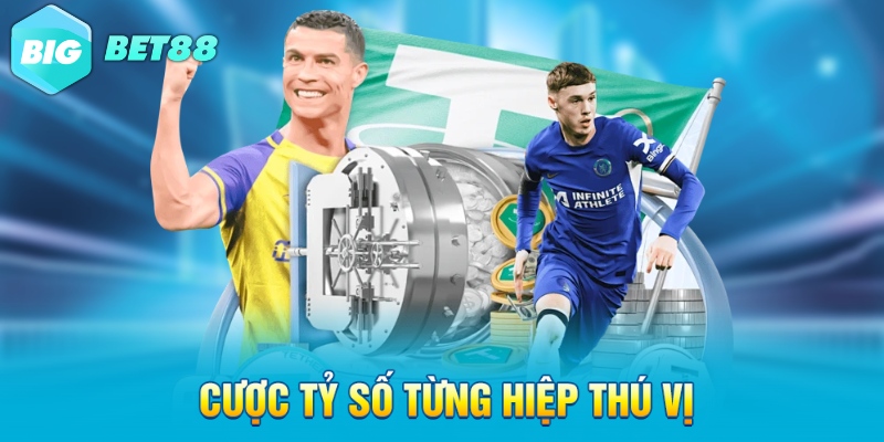 Cược tỷ số từng hiệp thú vị