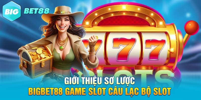 Giới thiệu sơ lược Bigbet88 game slot câu lạc bộ slot