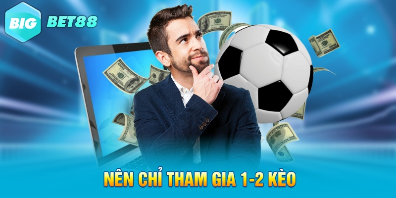 nen chi tham gia 1 2 keo Nên chỉ tham gia 1-2 kèo