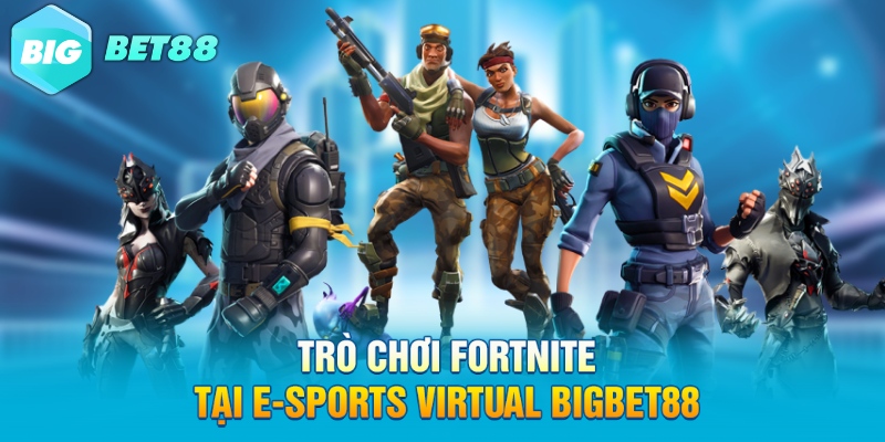 tro choi fortnite tai e sports virtual bigbet88 Trò chơi Fortnite tại E-Sports Virtual Bigbet88